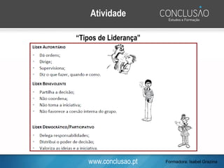www.conclusao.pt
Atividade
“Tipos de Liderança”
Formadora: Isabel Grazina
 