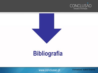 www.conclusao.pt
Bibliografia
Formadora: Isabel Grazina
 