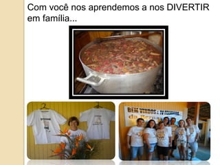 Com você nos aprendemos a nos DIVERTIR 
em família... 
 