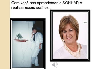 Com você nos aprendemos a SONHAR e 
realizar esses sonhos... 
 