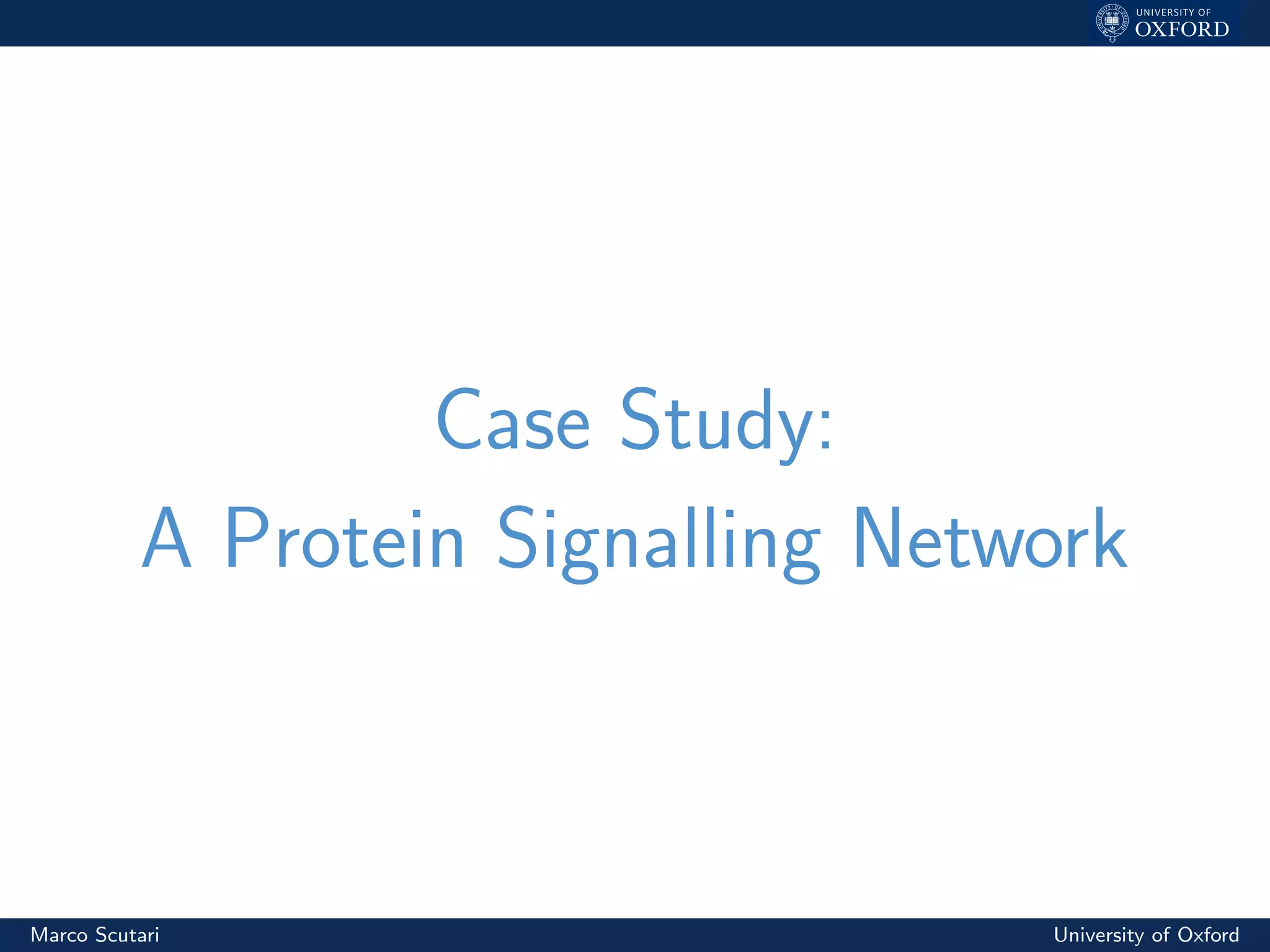 Case Study:
A Protein Signalling Network
Marco Scutari University of Oxford
 
