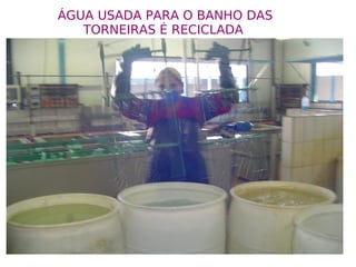 ÁGUA USADA PARA O BANHO DAS TORNEIRAS É RECICLADA  
