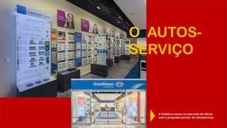 A Fotótica inovou no mercado de óticas
com a proposta parcial de autosserviço
O AUTOS-
SERVIÇO
 