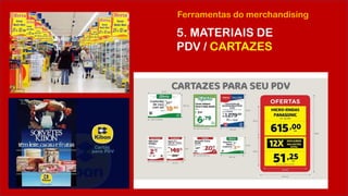 Ferramentas do merchandising
5. MATERIAIS DE
PDV / CARTAZES
 