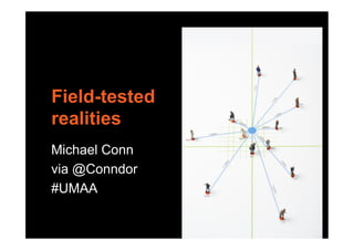 Field-tested
realities
Michael Conn
via @Conndor
#UMAA
 