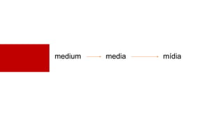 medium media mídia
 