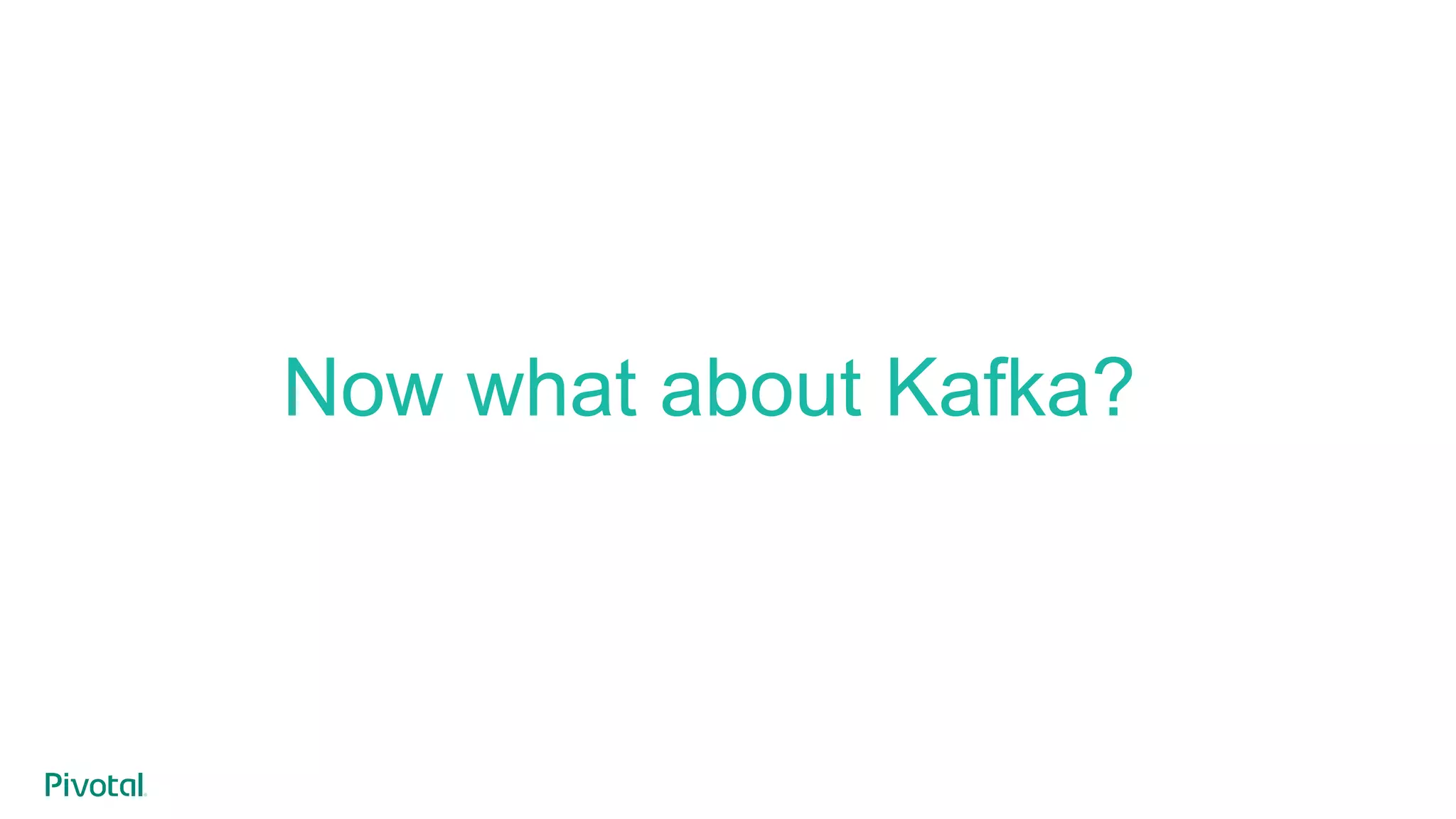 Now what about Kafka?
 
