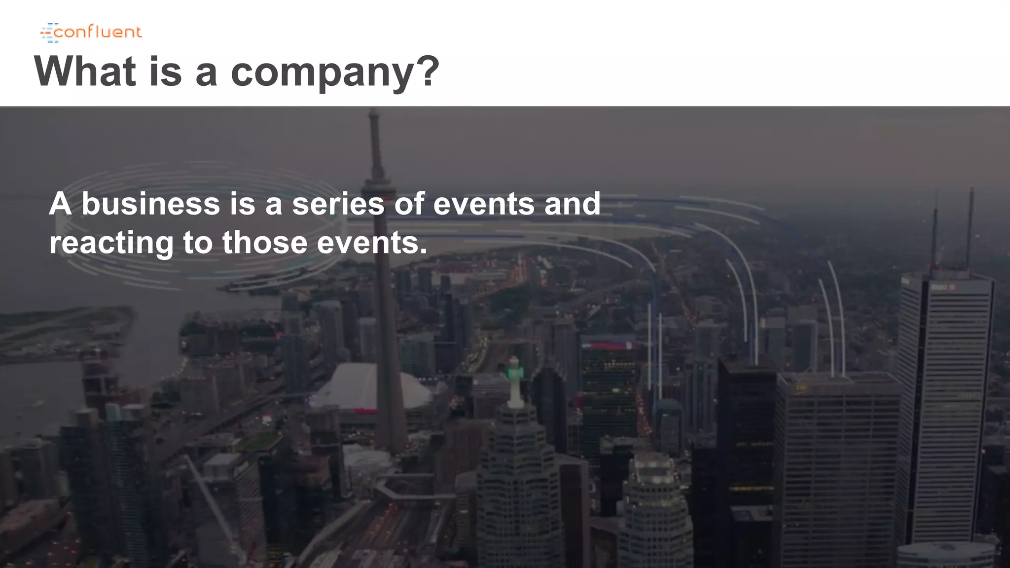 What is a company?
A business is a series of events and
reacting to those events.
 