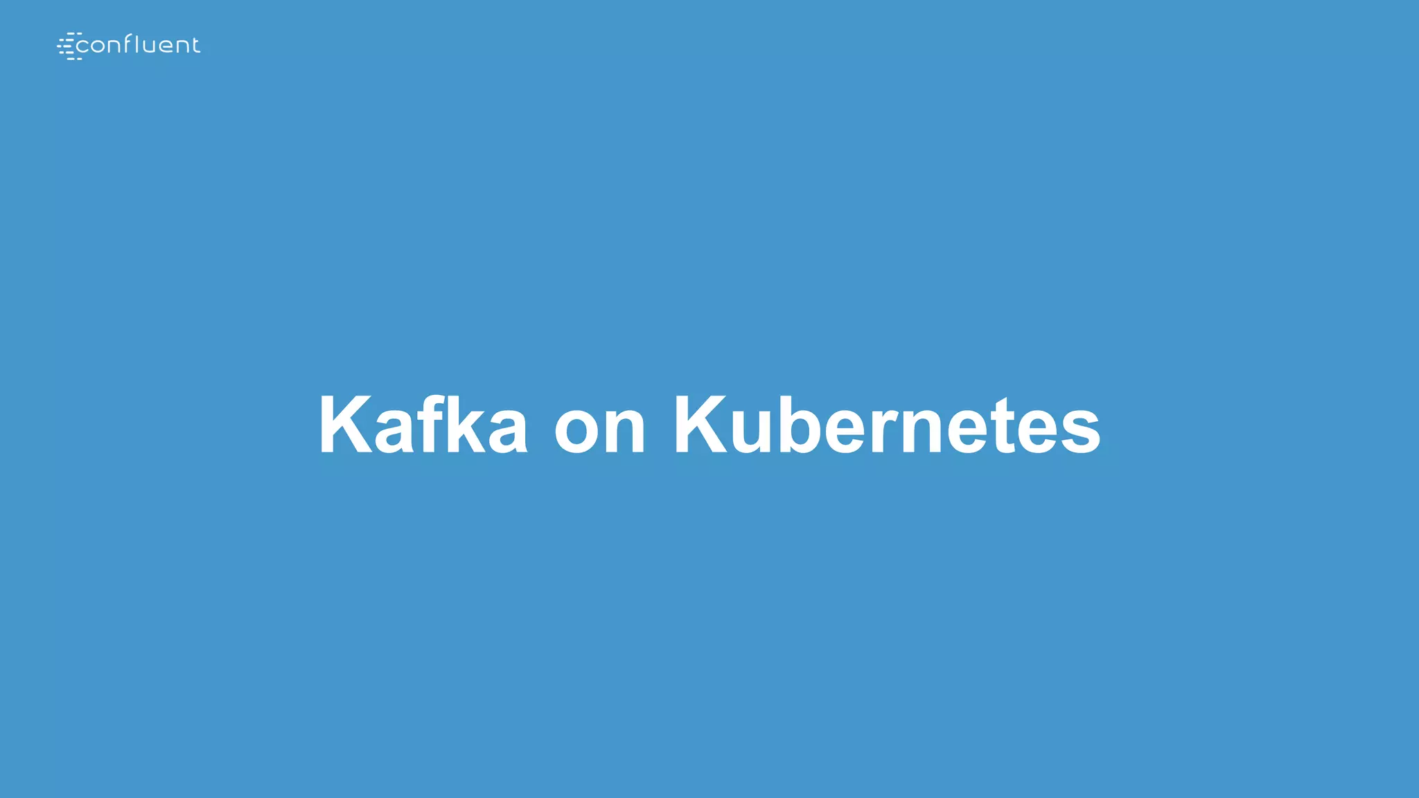 Kafka on Kubernetes
 