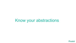 Know your abstractions
 