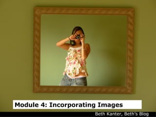 Module 4: Incorporating Images Beth Kanter, Beth’s Blog 