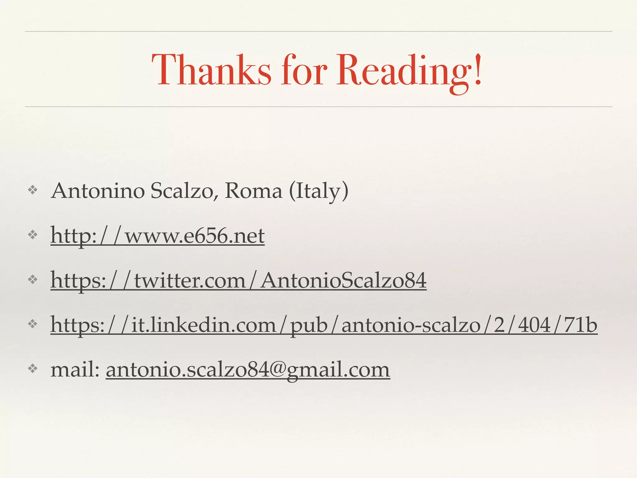 Thanks for Reading!
❖ Antonino Scalzo, Roma (Italy)
❖ http://www.e656.net
❖ https://twitter.com/AntonioScalzo84
❖ https://it.linkedin.com/pub/antonio-scalzo/2/404/71b
❖ mail: antonio.scalzo84@gmail.com
 
