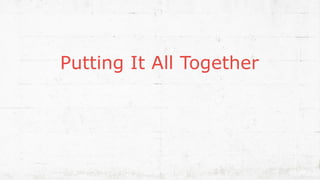 Putting It All Together
19
 