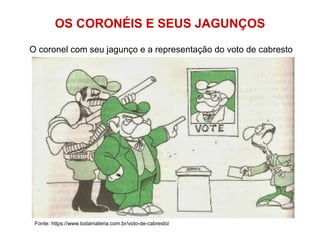 OS CORONÉIS E SEUS JAGUNÇOS
O coronel com seu jagunço e a representação do voto de cabresto
Fonte: https://www.todamateria.com.br/voto-de-cabresto/
 