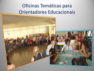 Oficinas Temáticas para
Orientadores Educacionais
 