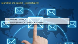 spamd(8) and spamd-{,geo}setup(8)
OpenBSD spamd(8)
spamd-geosetup(8): geolocalize spammers
 