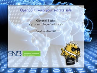 OpenSSH: keep your secrets safe
Giovanni Bechis
<giovanni@openbsd.org>
OpenSourceDay 2015
 