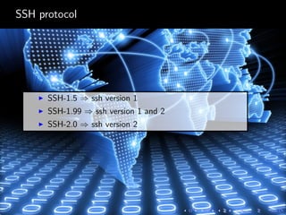SSH protocol
SSH-1.5 ⇒ ssh version 1
SSH-1.99 ⇒ ssh version 1 and 2
SSH-2.0 ⇒ ssh version 2
 