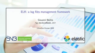 ELK: a log ﬁles management framework
Giovanni Bechis
<g.bechis@snb.it>
LinuxCon Europe 2016
 