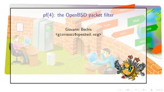 pf(4): the OpenBSD packet ﬁlter
Giovanni Bechis
<giovanni@openbsd.org>
 