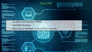 About Me
sys admin and developer @SNB
OpenBSD developer
Open Source developer in several other projects
 
