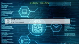 pledge(2) reporting
openbsd6.2$ ./hello
Hello !
Abort trap (core dumped)
 