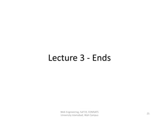 Lecture 3 - Ends
Web Engineering, Fall'19, COMSATS
University Islamabad, Wah Campus
25
 