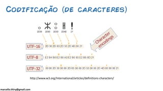 marcello.thiry@gmail.com
Codificação de caracteres
http://www.w3.org/International/articles/definitions-characters/
 