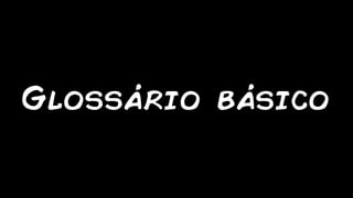 Glossário básico
 
