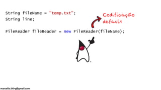 marcello.thiry@gmail.com
String fileName = "temp.txt";
String line;
FileReader fileReader = new FileReader(fileName);
 