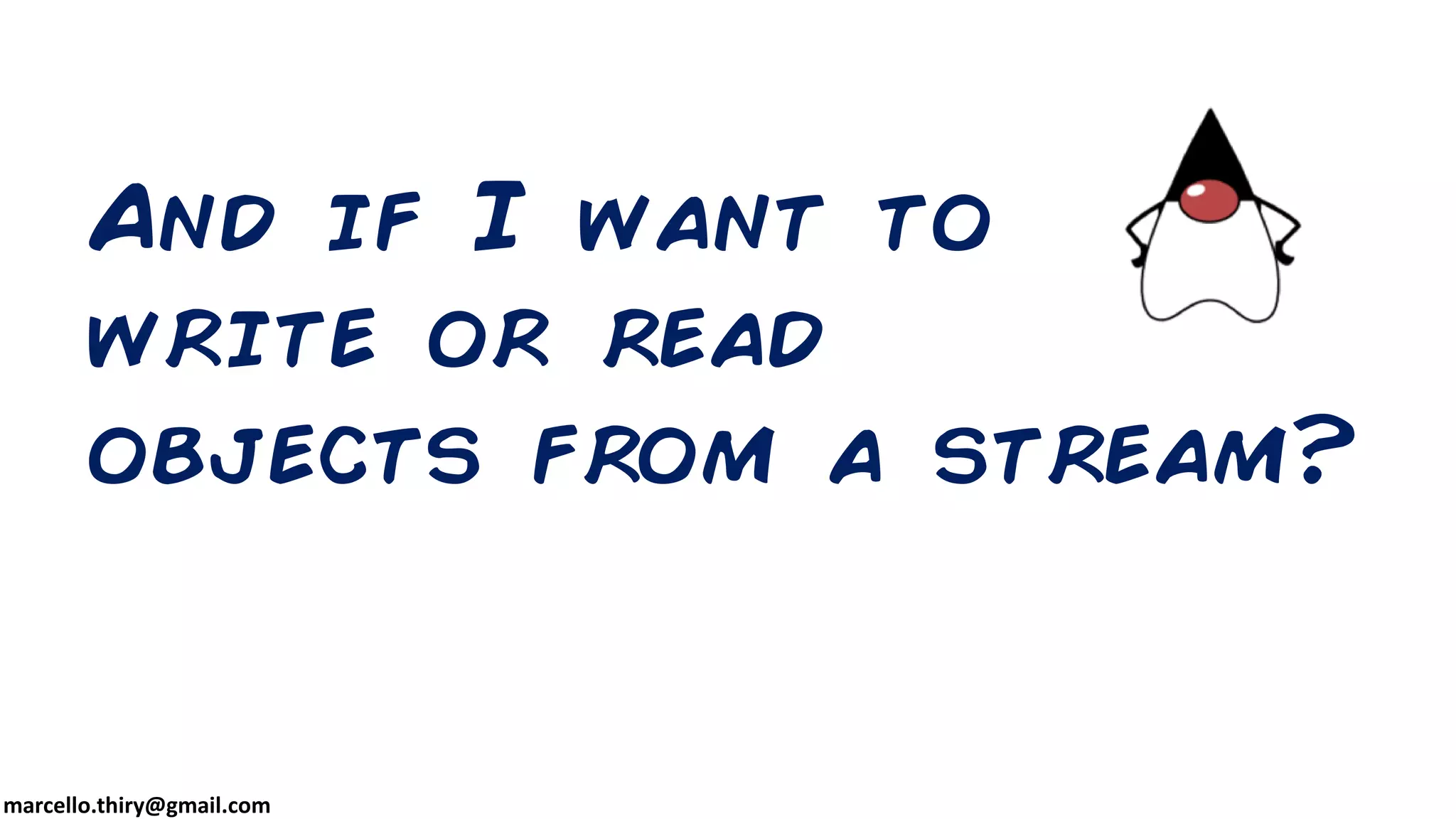 marcello.thiry@gmail.com And if I want to write or read objects from a stream? 