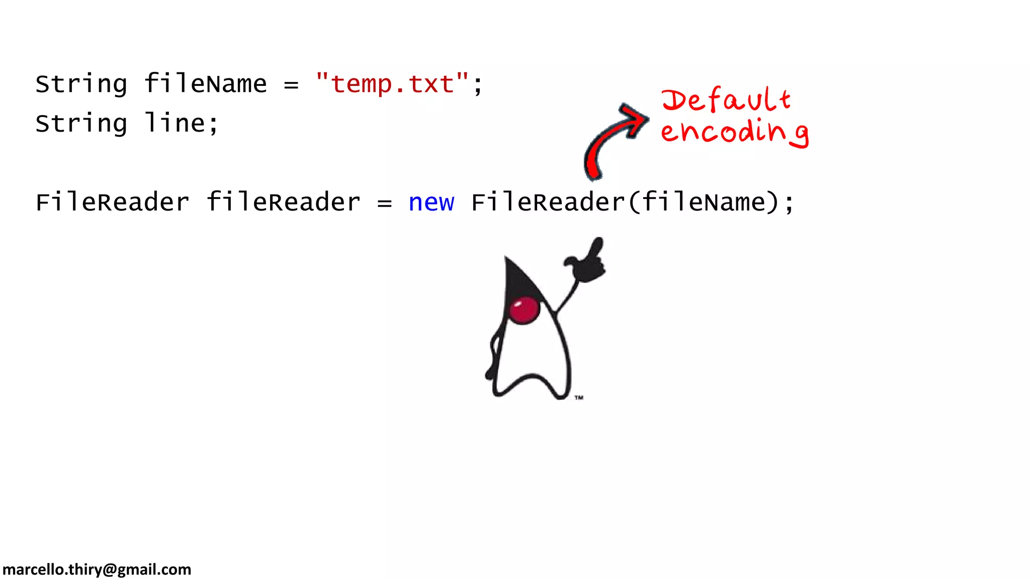 marcello.thiry@gmail.com String fileName = "temp.txt"; String line; FileReader fileReader = new FileReader(fileName); 