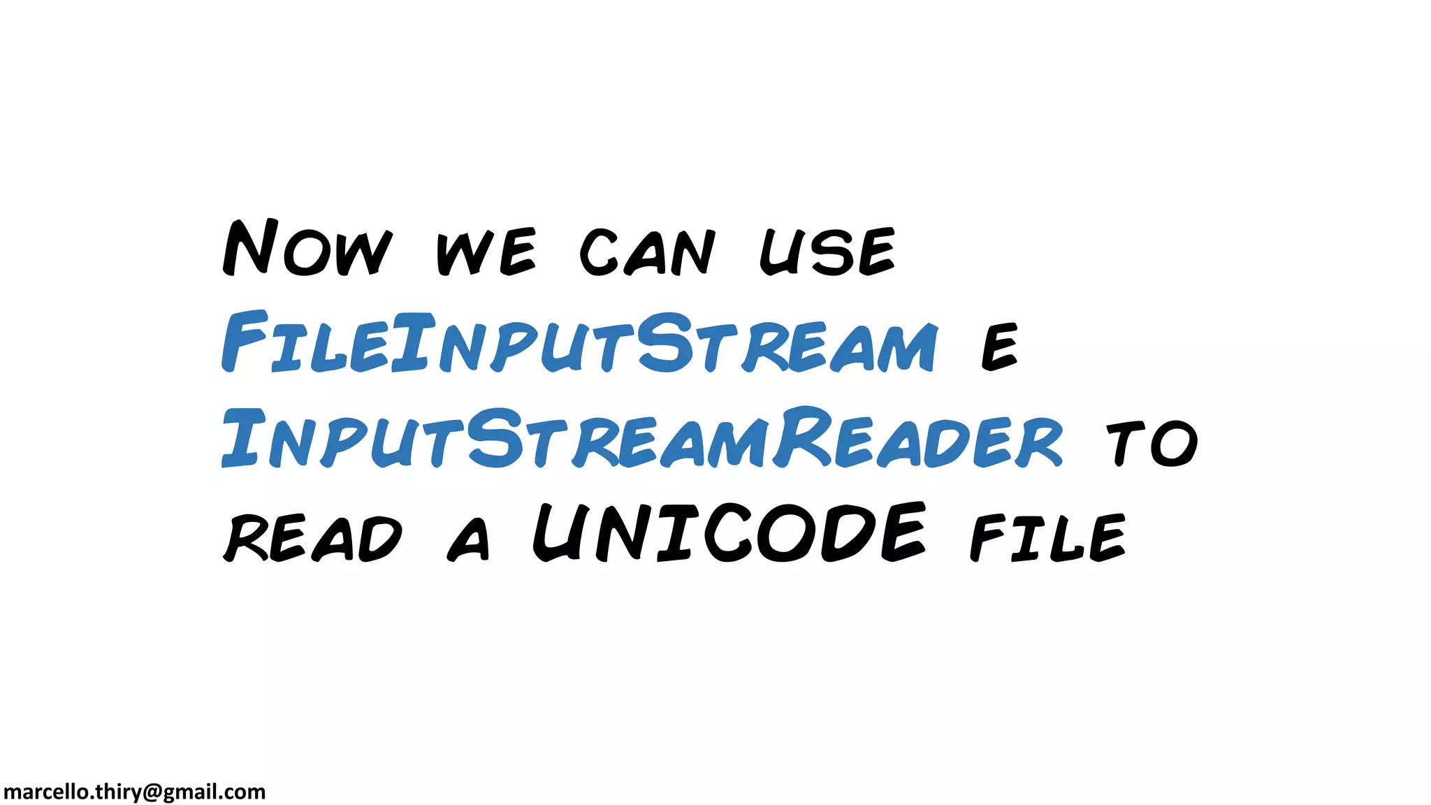 marcello.thiry@gmail.com Now we can use FileInputStream e InputStreamReader to read a UNICODE file 