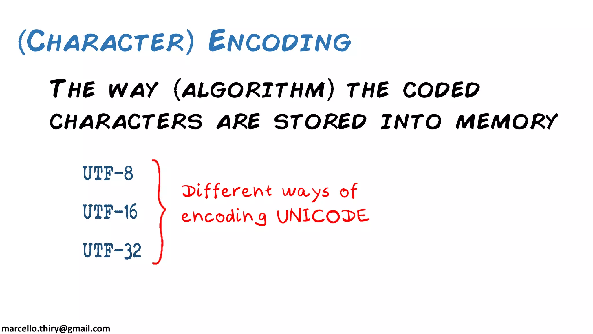 marcello.thiry@gmail.com The way algorithm the coded characters are stored into memory Character Encoding UTF-8 UTF-16 UTF-32 