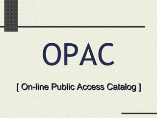 OPAC [ On-line Public Access Catalog ] 
