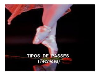 TIPOS  DE  PASSES ( Técnicas) 