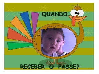 QUANDO RECEBER  O  PASSE?  