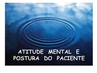 ATITUDE  MENTAL  E POSTURA  DO  PACIENTE 