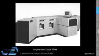 L'opensource, ce n’est pas que pour le Web ! @sarahhaim
Respons.Amateurisme
Accès
Universel
EconomieValeursConclu.HistoireIntroduction
Imprimante Xerox 9700
 