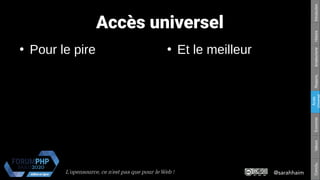 @sarahhaimL'opensource, ce n’est pas que pour le Web !
Respons.Amateurisme
Accès
Universel
EconomieValeursConclu.HistoireIntroduction
Accès universel
●
Pour le pire ●
Et le meilleur
 