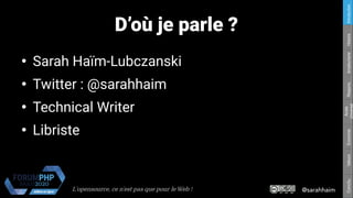 L'opensource, ce n’est pas que pour le Web ! @sarahhaim@sarahhaim
Respons.Amateurisme
Accès
Universel
EconomieValeursConclu.HistoireIntroduction
D’où je parle ?
●
Sarah Haïm-Lubczanski
●
Twitter : @sarahhaim
●
Technical Writer
●
Libriste
 