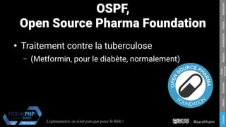 @sarahhaimL'opensource, ce n’est pas que pour le Web !
Respons.Amateurisme
Accès
Universel
EconomieValeursConclu.HistoireIntroduction
OSPF,
Open Source Pharma Foundation
●
Traitement contre la tuberculose
– (Metformin, pour le diabète, normalement)
 