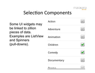 SelecIon	
  Components
                             	
  

Some UI widgets may
be linked to zillion
pieces of data.
Examples are ListView
and Spinners
(pull-downs).
 
