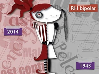 RobertoDiasDuarte
RH bipolar
1943
2014
 