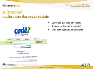 •   Conteúdo baseado em Portais
•   Sistema de buscas “manuais”
•   Sites sem usabilidade nenhuma
 
