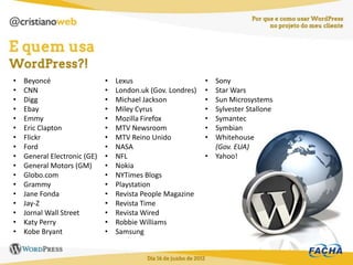 •   Beyoncé                   •   Lexus                      • Sony
•   CNN                       •   London.uk (Gov. Londres)   • Star Wars
•   Digg                      •   Michael Jackson            • Sun Microsystems
•   Ebay                      •   Miley Cyrus                • Sylvester Stallone
•   Emmy                      •   Mozilla Firefox            • Symantec
•   Eric Clapton              •   MTV Newsroom               • Symbian
•   Flickr                    •   MTV Reino Unido            • Whitehouse
•   Ford                      •   NASA                         (Gov. EUA)
•   General Electronic (GE)   •   NFL                        • Yahoo!
•   General Motors (GM)       •   Nokia
•   Globo.com                 •   NYTimes Blogs
•   Grammy                    •   Playstation
•   Jane Fonda                •   Revista People Magazine
•   Jay-Z                     •   Revista Time
•   Jornal Wall Street        •   Revista Wired
•   Katy Perry                •   Robbie Williams
•   Kobe Bryant               •   Samsung
 