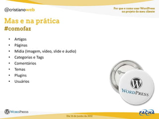 •   Artigos
•   Páginas
•   Mídia (Imagem, vídeo, slide e áudio)
•   Categorias e Tags
•   Comentários
•   Temas
•   Plugins
•   Usuários
 