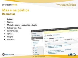 •   Artigos
•   Páginas
•   Mídia (Imagem, vídeo, slide e áudio)
•   Categorias e Tags
•   Comentários
•   Temas
•   Plugins
•   Usuários
 