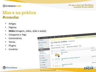 •   Artigos
•   Páginas
•   Mídia (Imagem, vídeo, slide e áudio)
•   Categorias e Tags
•   Comentários
•   Temas
•   Plugins
•   Usuários
 