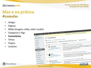 •   Artigos
•   Páginas
•   Mídia (Imagem, vídeo, slide e áudio)
•   Categorias e Tags
•   Comentários
•   Temas
•   Plugins
•   Usuários
 
